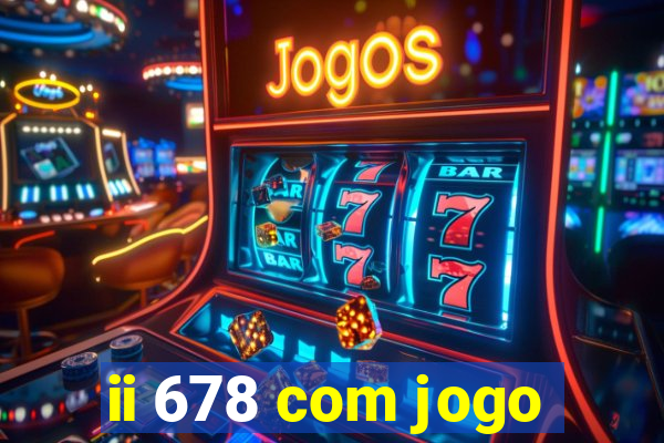 ii 678 com jogo